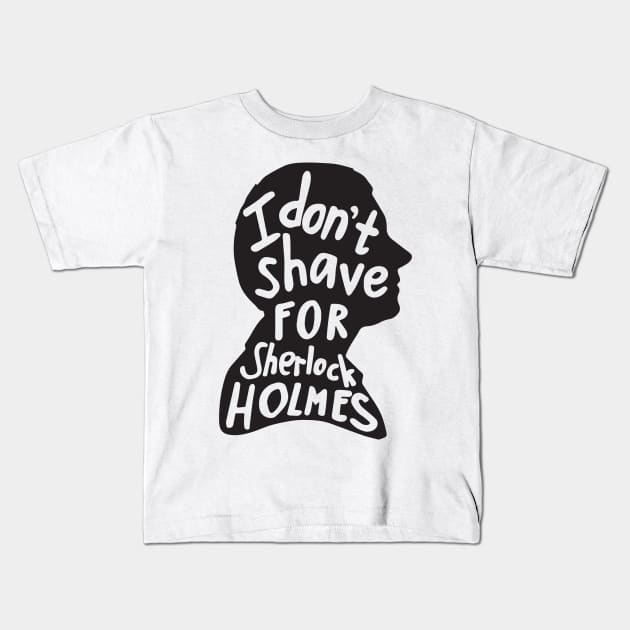 I Don't Shave for Sherlock Holmes Kids T-Shirt by peeeej